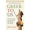 Greek to Us: The Fascinating Ancient Greek That Shapes Our World