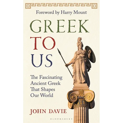 Greek to Us: The Fascinating Ancient Greek That Shapes Our World