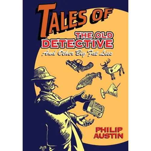 Tales of The Old Detective: And Other Big Fat Lies