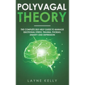 The Polyvagal Theory: The Complete Self-Help Guide to Manage Emotional Stress, Trauma, Phobias, Anxiety and Depression