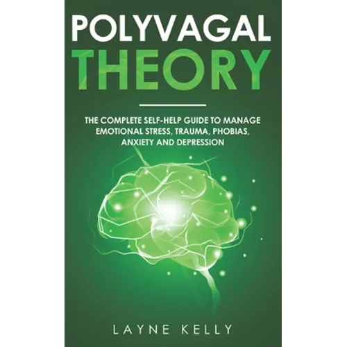 The Polyvagal Theory: The Complete Self-Help Guide to Manage Emotional Stress, Trauma, Phobias, Anxiety and Depression