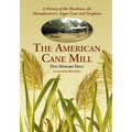 The American Cane Mill: A History of the Machines, the Manufacturers, Sugar Cane and Sorghum