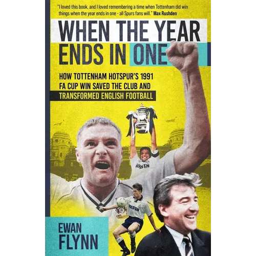 When the Year Ends in One: How Winning the 1991 Fa Cup Saved Tottenham Hotspur and Transformed English Football