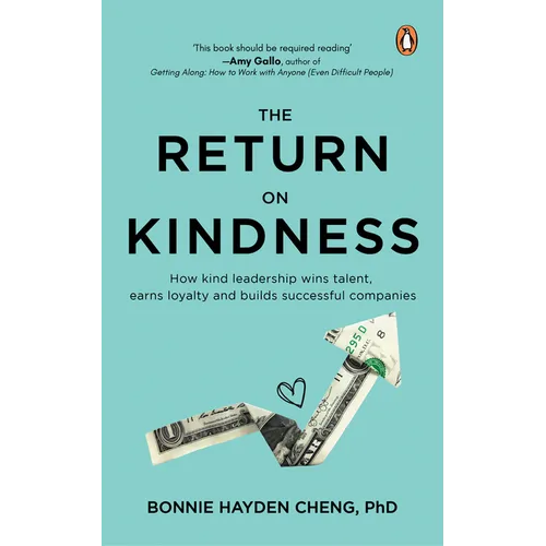 The Return on Kindness: How Kind Leadership Wins Talent, Earns Loyalty, and Builds Successful Companies