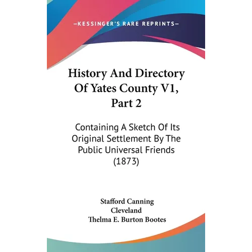 History And Directory Of Yates County V1, Part 2: Containing A Sketch Of Its Original Settlement By The Public Universal Friends (1873) - Hardcover