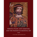 Pontius Pilate, Anti-Semitism, and the Passion in Medieval Art