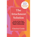 The Attachment Solution: Let Go of Your Fears and Learn How to Have Happier Relationships