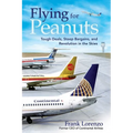 Flying for Peanuts: Tough Deals, Steep Bargains, and Revolution in the Skies