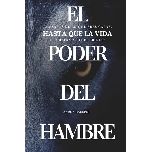 El Poder del Hambre: No sabes de lo que eres capaz, hasta que el hambre te obliga a descubrirlo