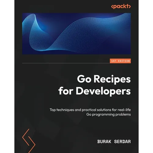 Go Recipes for Developers: Top techniques and practical solutions for real-life Go programming problems