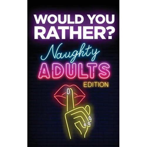 Would You Rather? Naughty Adults Edition: An Interactive Sexy Scenarios Game for Couples and Funny Friends (Kinky Adults Only)