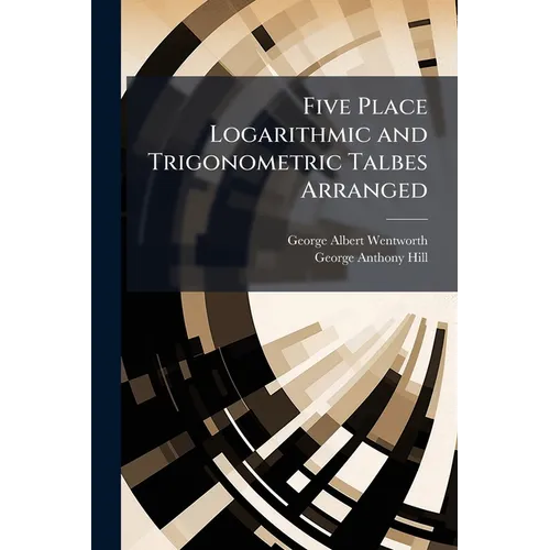 Five Place Logarithmic and Trigonometric Talbes Arranged