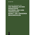 Die Mineralischen Rohstoffe Bayerns Und Ihre Wirtschaft, Band 1. Die Jüngeren Braunkohlen