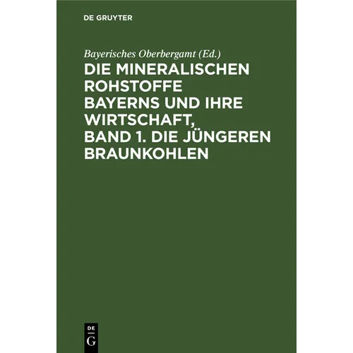 Die Mineralischen Rohstoffe Bayerns Und Ihre Wirtschaft, Band 1. Die Jüngeren Braunkohlen