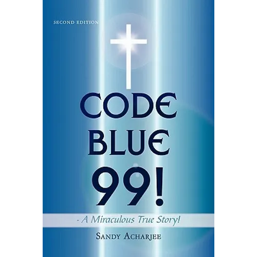 CODE BLUE 99! - A Miraculous True Story!: Second Edition