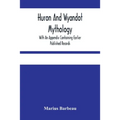 Huron And Wyandot Mythology, With An Appendix Containing Earlier Published Records