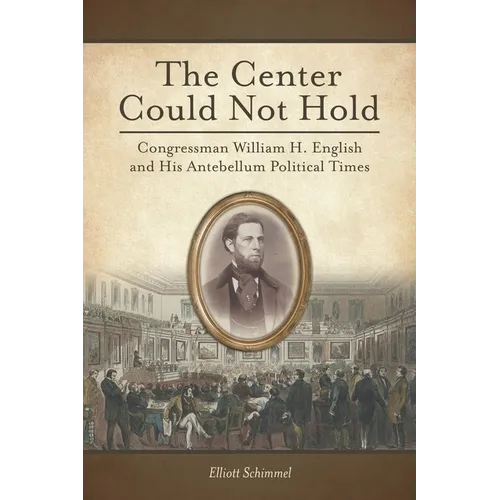The Center Could Not Hold: Congressman William H. English and His Antebellum Political Times