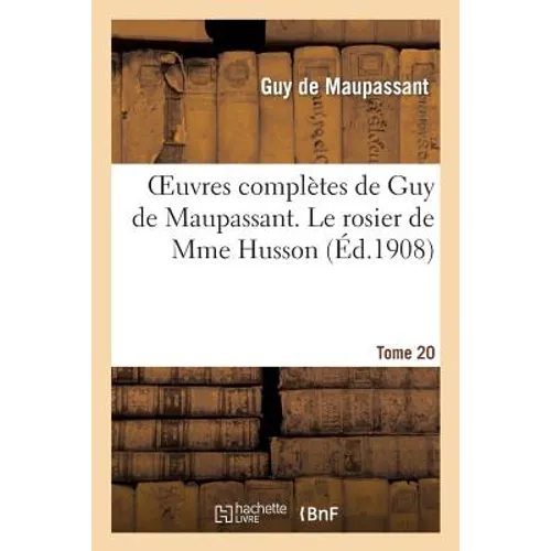 Oeuvres Complètes de Guy de Maupassant. Tome 20 Le Rosier de Mme Husson