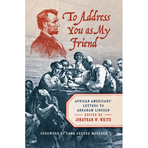 To Address You as My Friend: African Americans' Letters to Abraham Lincoln