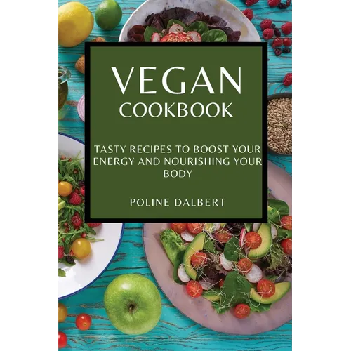 Vegan Cookbook: Tasty Recipes to Boost Your Energy and Nourishing Your Body