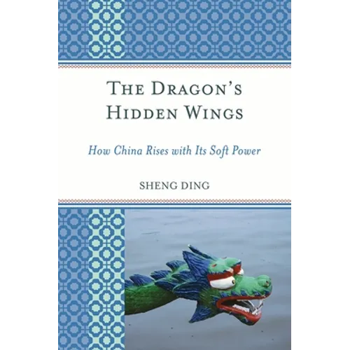Dragon's Hidden Wings: How China Rises with Its Soft Power