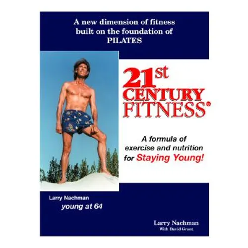 21St Century Fitness: Your Guide to Getting Younger as You Grow Older