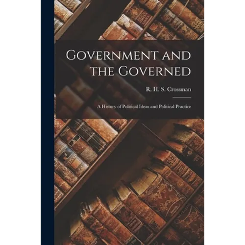 Government and the Governed: a History of Political Ideas and Political Practice