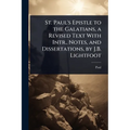 St. Paul's Epistle to the Galatians, a Revised Text With Intr., Notes, and Dissertations, by J.B. Lightfoot