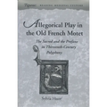Allegorical Play in the Old French Motet: The Sacred and the Profane in the Thirteenth-Century Polyphony