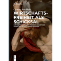 Wirtschaftsfreiheit ALS Schicksal: Das Politische Denken Friedrich August Von Hayeks ALS De-Politisierte Ideologie
