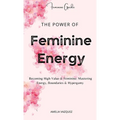 The Power of Feminine Energy: Becoming High-Value & Feminine: Mastering Energy, Boundaries & Hypergamy.