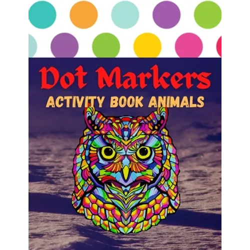 Dot Markers Activity Book Animals: 100 Animals to Color, for Toddlers, Preschool, and Kindergarten Kids