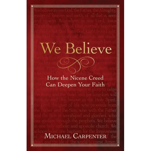 We Believe: How the Nicene Creed Can Deepen Your Faith