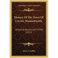History Of The Town Of Carver, Massachusetts: Historical Review, 1637-1910 (1913)