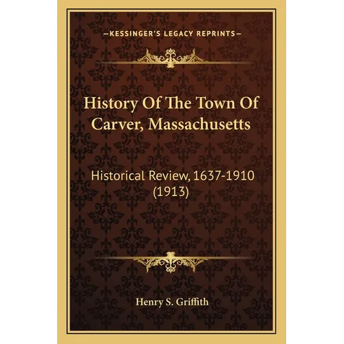 History Of The Town Of Carver, Massachusetts: Historical Review, 1637-1910 (1913)