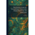 The Evolution of Scientific Thought From Newton to Einstein