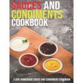 Sauces And Condiments Cookbook: I Love Homemade Sauce And Condiment Cookbook