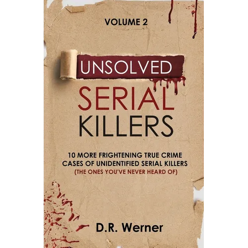 Unsolved Serial Killers: 10 More Frightening True Crime Cases of Unidentified Serial Killers (The Ones You've Never Heard of) Volume 2