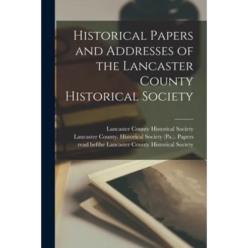 Historical Papers and Addresses of the Lancaster County Historical Society