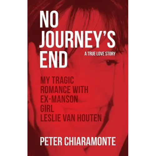 No Journey's End: My Tragic Romance with Ex-Manson Girl, Leslie Van Houten