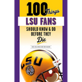 100 Things Lsu Fans Should Know & Do Before They Die