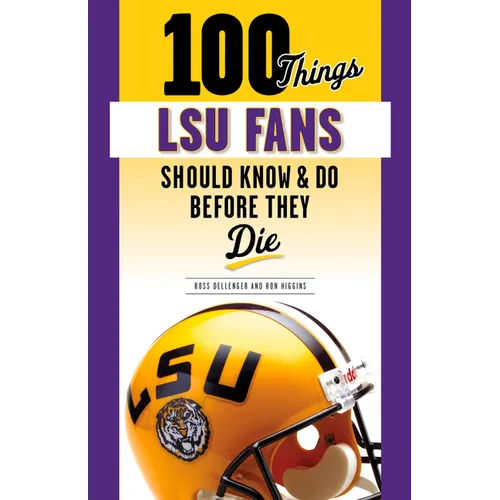 100 Things Lsu Fans Should Know & Do Before They Die
