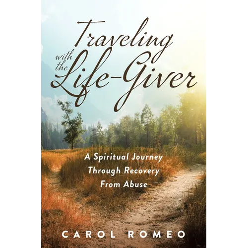 Traveling with the Life-Giver: A Spiritual Journey Through Recovery From Abuse