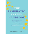 The Lymphatic System Handbook: Proven Lymphatic Drainage Massage Techniques and At-Home Strategies for Reducing Inflammation and Managing Chronic Ailm
