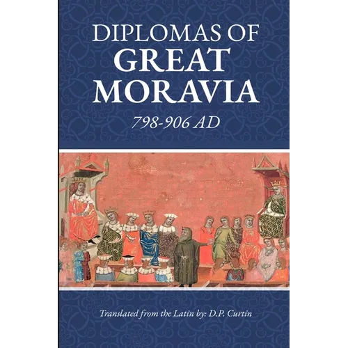 Diplomas of Great Moravia: 798-906 Ad: 798-