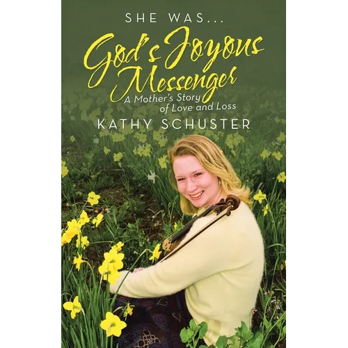 She Was ... God's Joyous Messenger: A Mother's Story of Love and Loss