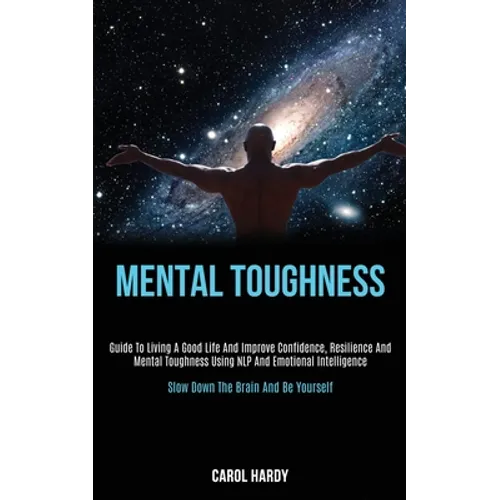 Mental Toughness: Guide to Living a Good Life and Improve Confidence, Resilience and Mental Toughness Using Nlp and Emotional Intelligence (Slow Down