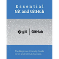 Essential Git and GitHub: The Beginner-Friendly Guide to Git and GitHub Success