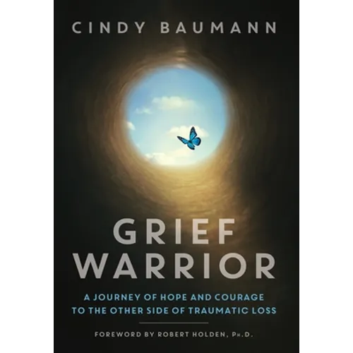 Grief Warrior: A Journey of Hope and Courage to the Other Side of Traumatic Loss