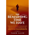 The remaining Time We Have: How Knowing Life's Milestones Transforms Our Journey, Reflections on Living Fully Through the Gift of Time, Finding Joy an